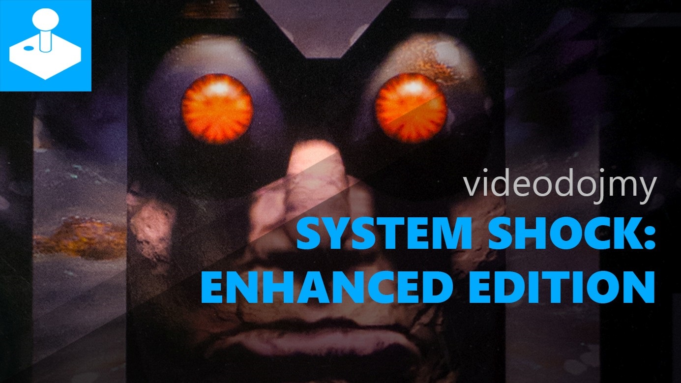Videodojmy: System Shock Enhanced Edition